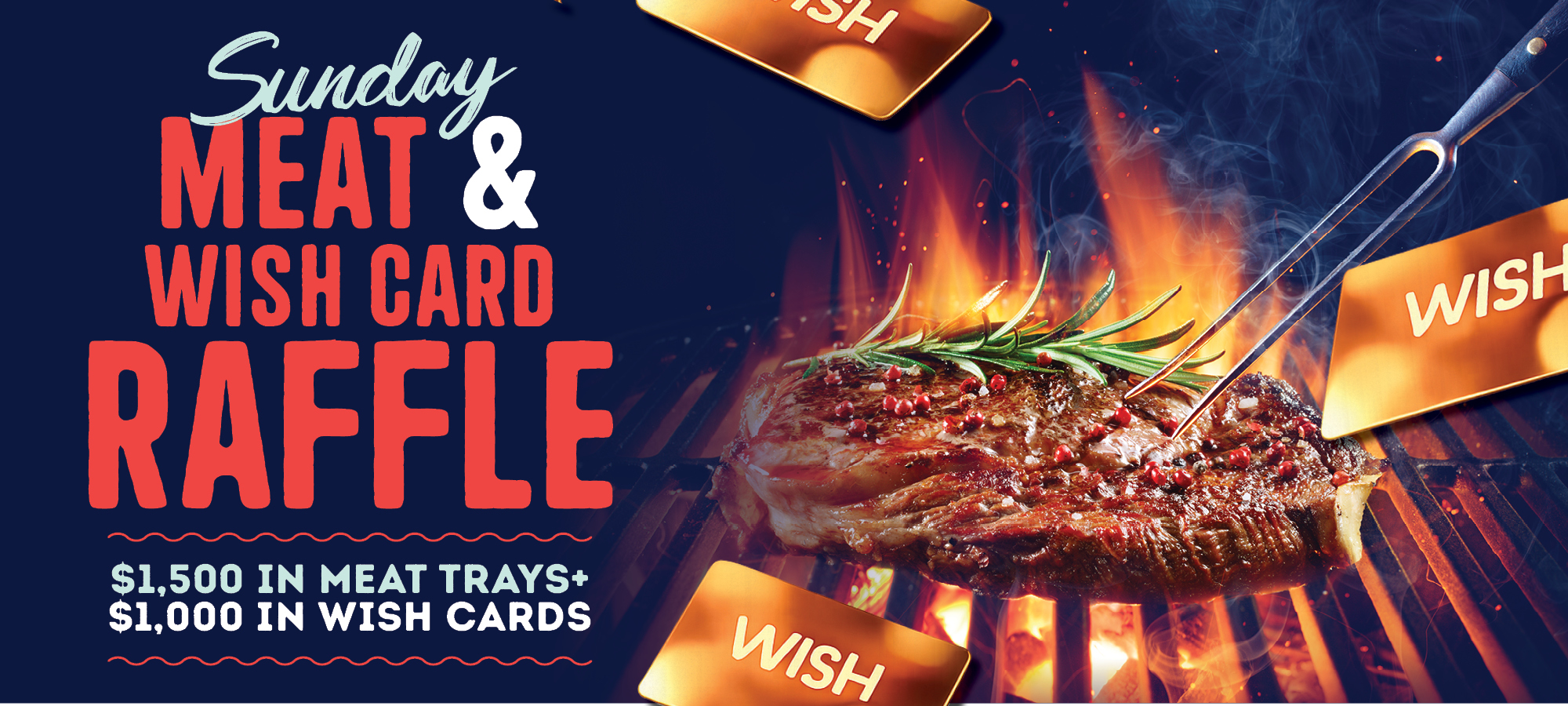 $2500 Sunday Meat & Wish Card Raffle